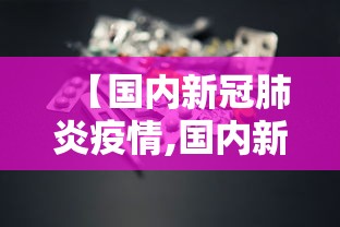 【国内新冠肺炎疫情,国内新冠病疫情】