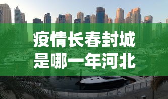 疫情长春封城是哪一年河北省的/2020年长春封城
