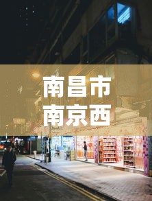 南昌市南京西路属于哪个街道(南昌市南京西路属于哪个派出所辖区) 南昌市南京西路属于哪个街道(南昌市南京西路属于哪个派出所辖区)