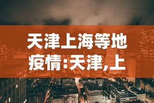 天津上海等地疫情:天津,上海人员役情 天津上海等地疫情:天津,上海人员役情
