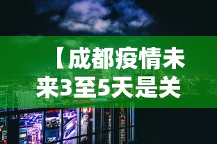【成都疫情未来3至5天是关键/成都疫情几天零增长】