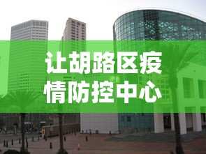 让胡路区疫情防控中心:让胡路区新冠肺炎 让胡路区疫情防控中心:让胡路区新冠肺炎