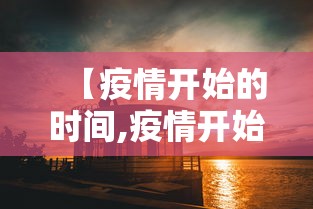 【疫情开始的时间,疫情开始的时间和结束时间是多少】
