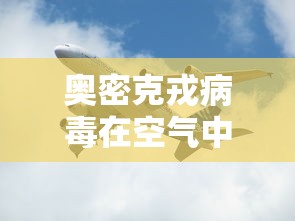 奥密克戎病毒在空气中存活多久:南京奥密克戎