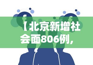 【北京新增社会面806例,北京新增217处】 【北京新增社会面806例,北京新增217处】