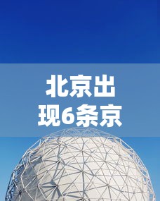 北京出现6条京外传播链(北京出现京外疫情关联病例) 北京出现6条京外传播链(北京出现京外疫情关联病例)