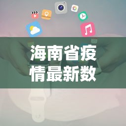 海南省疫情最新数据消息/海南省疫情最新数据消息今天新增 海南省疫情最新数据消息/海南省疫情最新数据消息今天新增