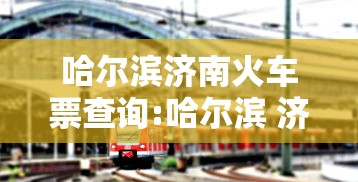哈尔滨济南火车票查询:哈尔滨 济南 火车 哈尔滨济南火车票查询:哈尔滨 济南 火车