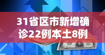 31省区市新增确诊22例本土8例:31省区市新增确诊81例 本土61例