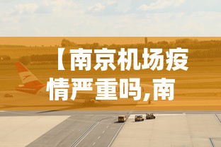 【南京机场疫情严重吗,南京机场疫情危险吗】
