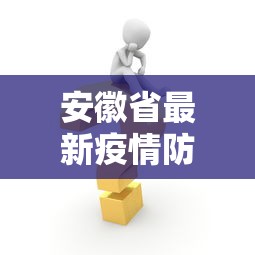安徽省最新疫情防控政策措施/安徽省最新疫情防控政策措施解读 安徽省最新疫情防控政策措施/安徽省最新疫情防控政策措施解读