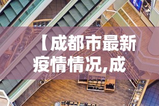 【成都市最新疫情情况,成都市最新疫情情况公布】 【成都市最新疫情情况,成都市最新疫情情况公布】