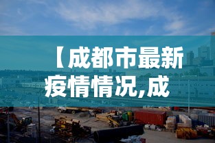 【成都市最新疫情情况,成都市最新疫情情况公布】 【成都市最新疫情情况,成都市最新疫情情况公布】