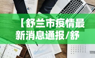 【舒兰市疫情最新消息通报/舒兰市发布最新疫情】 【舒兰市疫情最新消息通报/舒兰市发布最新疫情】