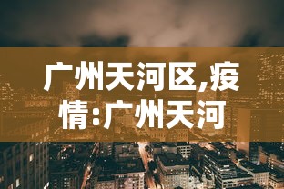 广州天河区,疫情:广州天河区疫情最新消息哪个区