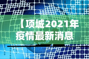 【项城2021年疫情最新消息管制/2021年项城疫情最新通报】 【项城2021年疫情最新消息管制/2021年项城疫情最新通报】
