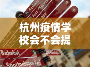 杭州疫情学校会不会提前放假:杭州学校放假了吗