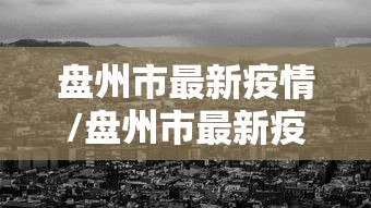 盘州市最新疫情/盘州市最新疫情情况