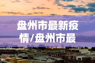 盘州市最新疫情/盘州市最新疫情情况