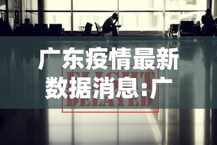 广东疫情最新数据消息:广东疫情最新动态消息 广东疫情最新数据消息:广东疫情最新动态消息