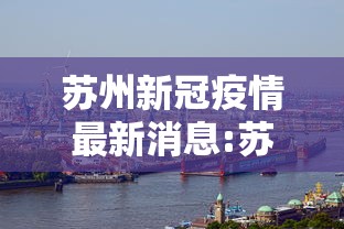 苏州新冠疫情最新消息:苏州新冠最新通报 苏州新冠疫情最新消息:苏州新冠最新通报