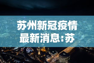 苏州新冠疫情最新消息:苏州新冠最新通报 苏州新冠疫情最新消息:苏州新冠最新通报