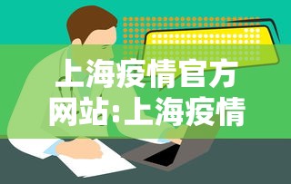 上海疫情官方网站:上海疫情官方最新数据 上海疫情官方网站:上海疫情官方最新数据
