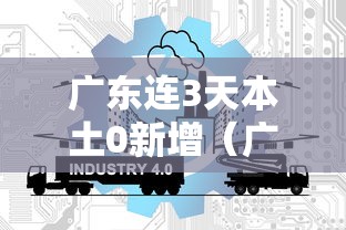 广东连3天本土0新增（广东连续三天出现本土病例）