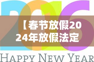 【春节放假2024年放假法定几天,春节放假2024年放假法定几天啊】 【春节放假2024年放假法定几天,春节放假2024年放假法定几天啊】