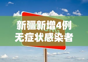 新疆新增4例无症状感染者（新疆新增4例无症状感染者是哪里的）