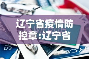 辽宁省疫情防控章:辽宁省疫情防控管理规定 辽宁省疫情防控章:辽宁省疫情防控管理规定