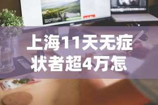 上海11天无症状者超4万怎么收治(上海11天后确诊) 上海11天无症状者超4万怎么收治(上海11天后确诊)
