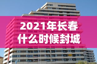 2021年长春什么时候封城/长春多少号封城 2021年长春什么时候封城/长春多少号封城