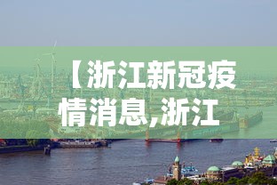 【浙江新冠疫情消息,浙江新冠疫情最新进展】