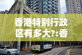 香港特别行政区有多大?:香港特别行政区大吗