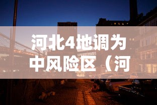 河北4地调为中风险区（河北四地调为中风险）