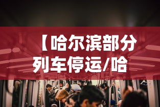 【哈尔滨部分列车停运/哈尔滨 列车停运】 【哈尔滨部分列车停运/哈尔滨 列车停运】