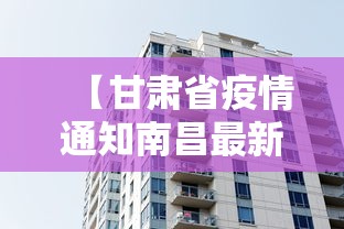 【甘肃省疫情通知南昌最新消息/甘肃省疫情最新情况分布图】 【甘肃省疫情通知南昌最新消息/甘肃省疫情最新情况分布图】