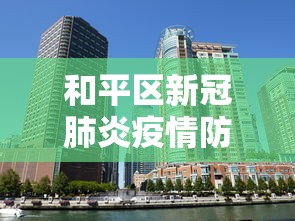 和平区新冠肺炎疫情防控指挥部(和平区新冠肺炎咨询) 和平区新冠肺炎疫情防控指挥部(和平区新冠肺炎咨询)
