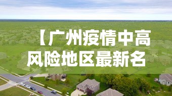 【广州疫情中高风险地区最新名单/广州疫情中高风险区域】 【广州疫情中高风险地区最新名单/广州疫情中高风险区域】