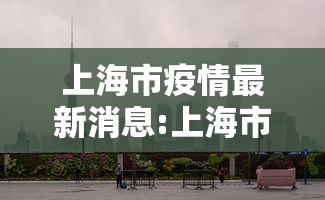 上海市疫情最新消息:上海市疫情情况?