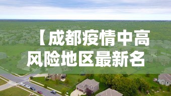 【成都疫情中高风险地区最新名单,成都疫情高中低风险区一览表】 【成都疫情中高风险地区最新名单,成都疫情高中低风险区一览表】