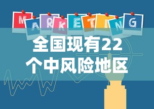 全国现有22个中风险地区:全国一共有几个区 全国现有22个中风险地区:全国一共有几个区