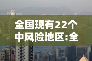全国现有22个中风险地区:全国一共有几个区 全国现有22个中风险地区:全国一共有几个区