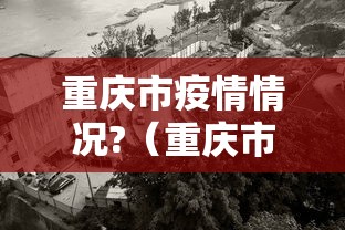重庆市疫情情况?(重庆市新冠疫情最新消息今天) 重庆市疫情情况?(重庆市新冠疫情最新消息今天)