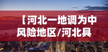 【河北一地调为中风险地区/河北具体哪些城市风险高】 【河北一地调为中风险地区/河北具体哪些城市风险高】