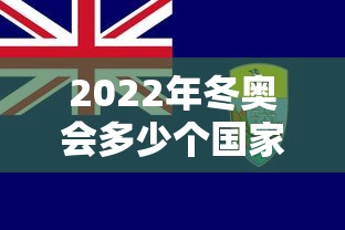 2022年冬奥会多少个国家参加(冬奥会多少人参加) 2022年冬奥会多少个国家参加(冬奥会多少人参加)