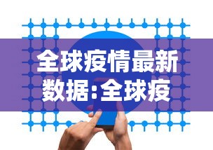 全球疫情最新数据:全球疫情最新数据实时动态