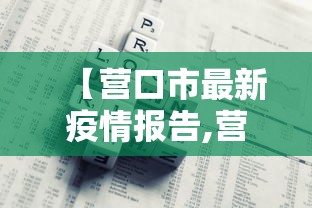 【营口市最新疫情报告,营口发布最新通告】 【营口市最新疫情报告,营口发布最新通告】