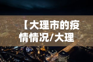 【大理市的疫情情况/大理灾情】 【大理市的疫情情况/大理灾情】